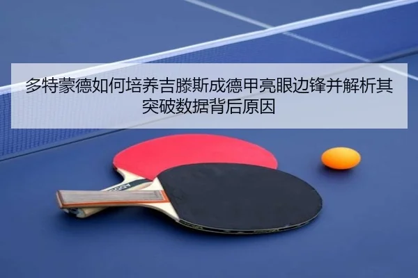 多特蒙德如何培养吉滕斯成德甲亮眼边锋并解析其突破数据背后原因