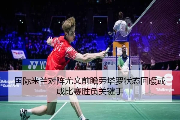 国际米兰对阵尤文前瞻劳塔罗状态回暖或成比赛胜负关键手 | kaiyun